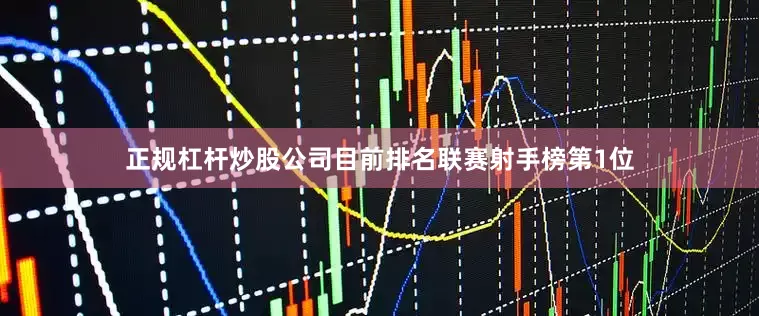 正规杠杆炒股公司目前排名联赛射手榜第1位