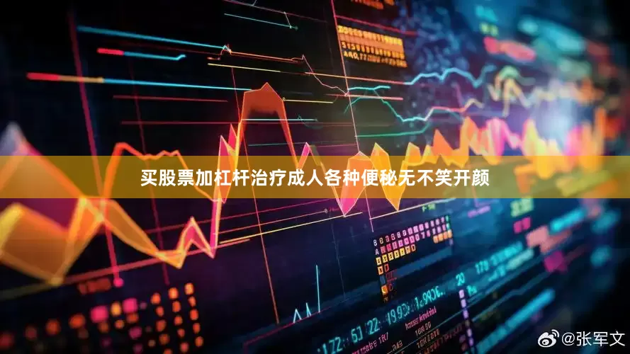 买股票加杠杆治疗成人各种便秘无不笑开颜
