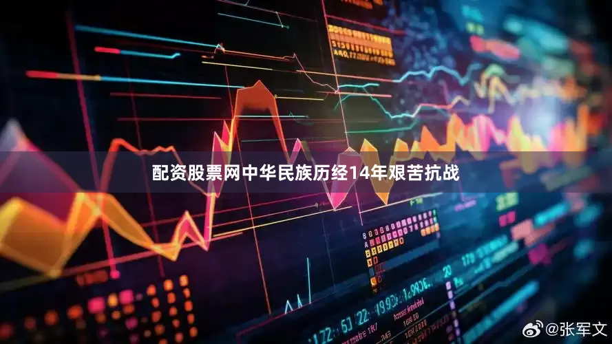 配资股票网中华民族历经14年艰苦抗战