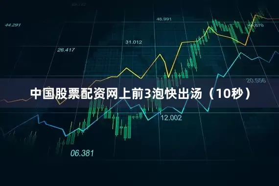 中国股票配资网上前3泡快出汤（10秒）