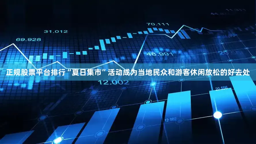 正规股票平台排行“夏日集市”活动成为当地民众和游客休闲放松的好去处