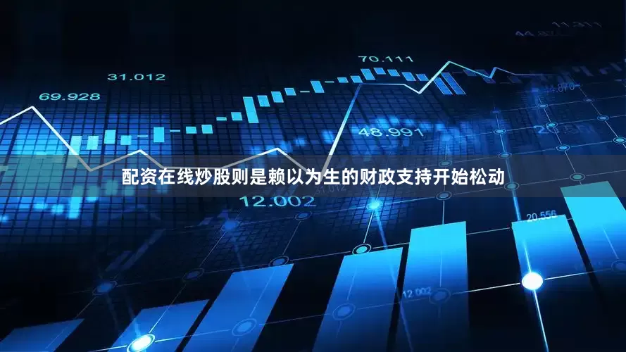 配资在线炒股则是赖以为生的财政支持开始松动