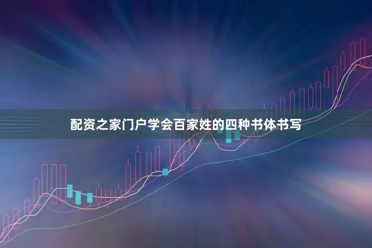 配资之家门户学会百家姓的四种书体书写